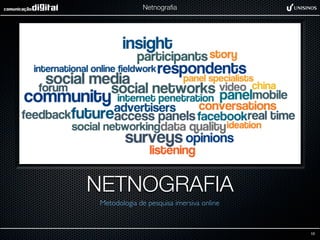Netnograﬁa




NETNOGRAFIA
 Metodologia de pesquisa imersiva online


                                           10
 