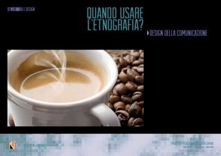 Progetto per Alternanza Scuola Lavoro
Laura Varisco - Silvia Gaccioli - Ninfa BonoIPSSCSI “W. Kandinsky”
il metodo
quando usare
l’etnografia?
etnografia e design
design della comunicazione
Indago sulle relazioni tra persone
per prodotti e servizi mainstream
•	 isolo i fenomeni e capisco come
agisce il target
 