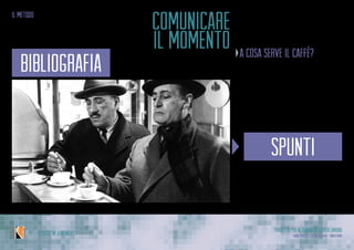 Progetto per Alternanza Scuola Lavoro
Laura Varisco - Silvia Gaccioli - Ninfa BonoIPSSCSI “W. Kandinsky”
il metodo
spunti
sinottica
bibliografia
sondaggio
indagine
comunicare
il momento a cosa serve il caffè?
•	 la carica
•	 restare svegli
•	 un rituale
•	 con gli amici
•	 a un incontro
•	 in relax
 