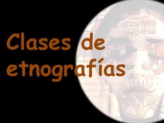 Clases de
etnografías
 