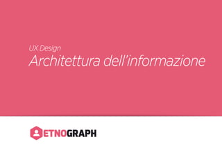 UX Design

Architettura dell’informazione

 
