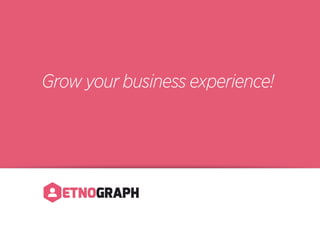 Grow your business experience!
 