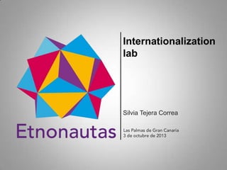 Internationalization
lab
Silvia Tejera Correa
 