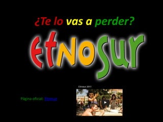 ¿Te lo vas a perder?
Página oficial: Etnosur
 