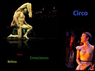 Risas
Emociones
Belleza
Circo
 