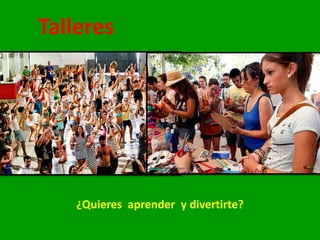 Talleres
¿Quieres aprender y divertirte?
 