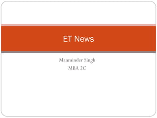 Manminder Singh
MBA 2C
ET News
 
