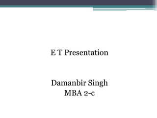 E T Presentation Damanbir Singh MBA 2-c 