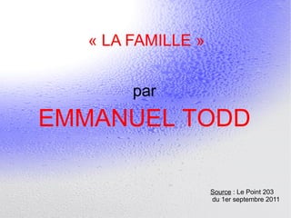 « LA FAMILLE » par EMMANUEL TODD Source  : Le Point 203 du 1er septembre 2011 