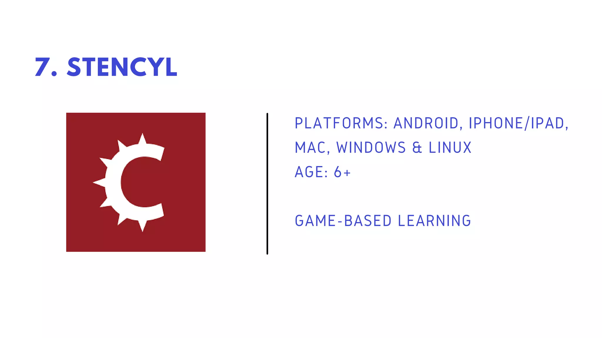PLATFORMS: ANDROID, IPHONE/IPAD,
MAC, WINDOWS & LINUX
AGE: 6+
GAME-BASED LEARNING
7. STENCYL
 
