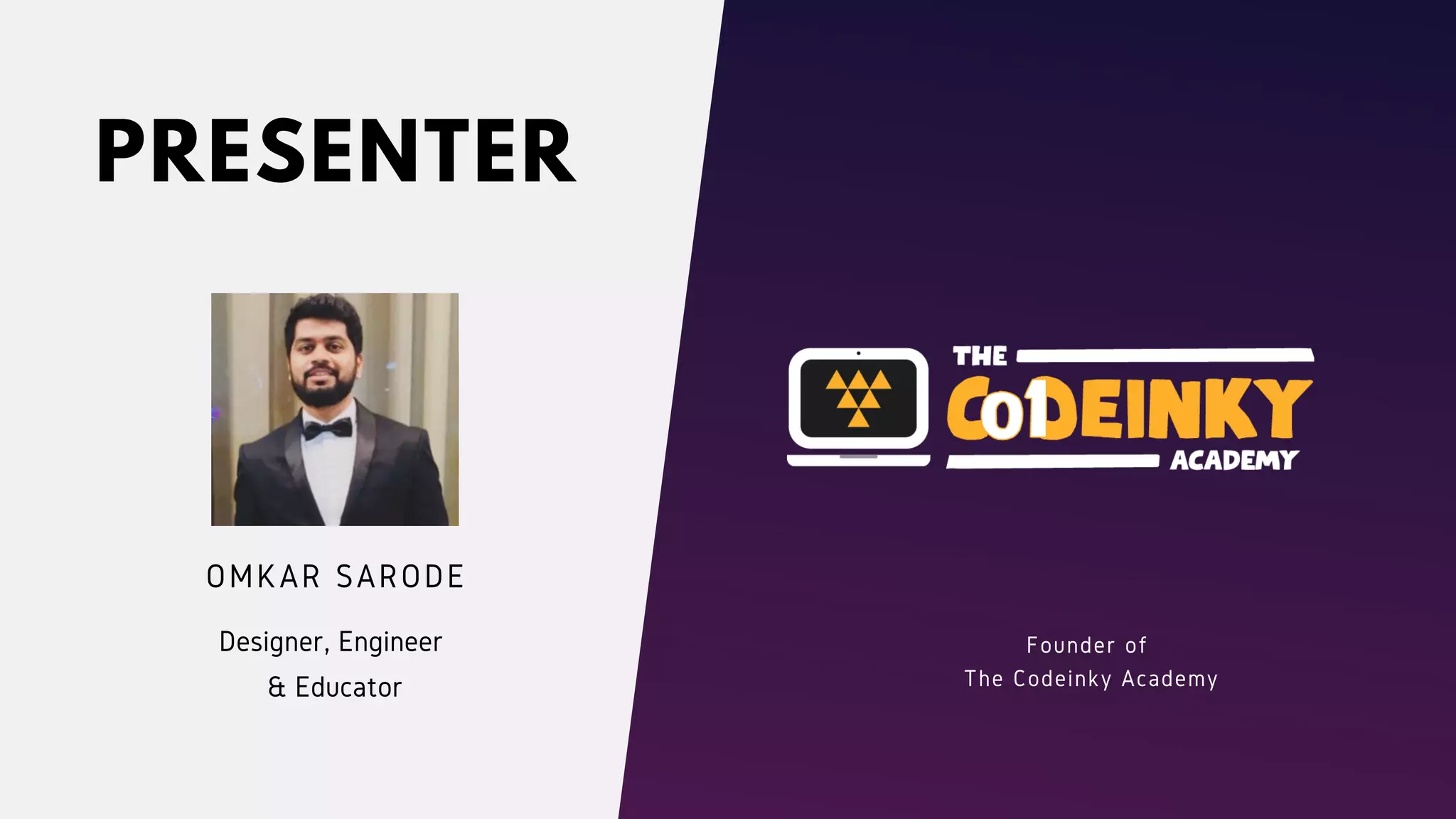 PRESENTER
OMKAR SARODE
Designer, Engineer
& Educator
Founder of
The Codeinky Academy
 