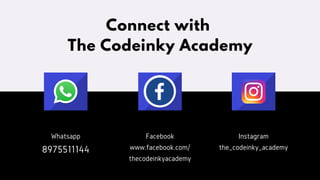 Connect with
The Codeinky Academy
Facebook
www.facebook.com/
thecodeinkyacademy
Whatsapp
8975511144
Instagram
the_codeinky_academy
 