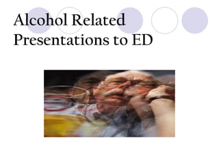 Alcohol Related
Presentations to ED

 