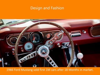 Design and Fashion
1966 Ford Mustang sold first 1M cars after 18 Months in market.
 