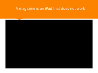 A magazine is an iPad that does not work
 
