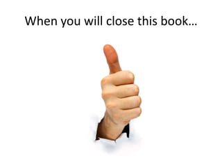 When you will close this book…
 