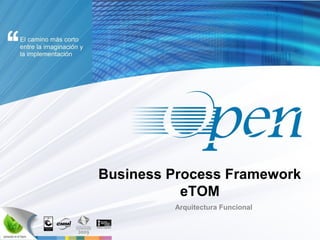 Business Process Framework
           eTOM
         Arquitectura Funcional
 