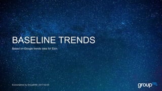 BASELINE TRENDS
Econometrics by GroupM Bi | 2017-02-03
Based on Google trends data for Eton
 