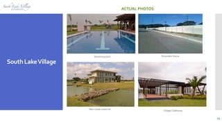 19
South LakeVillage
Village Clubhouse
Swimming pool Perimeter Fence
Man-made island lot
ACTUAL PHOTOS
 