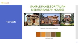 29
developments
TierraBela
SAMPLE IMAGESOF ITALIAN
MEDITERRANEAN HOUSES
Tuscan Color Palette
Typical Italian Mediterranean Architectural Style
 