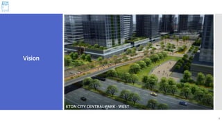 Vision
7
ETON CITY CENTRAL PARK - WEST
 