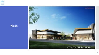 Vision
9
ETON CITY DISTRICT RETAIL
 
