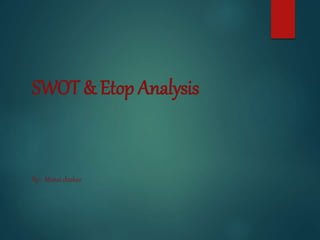 SWOT & Etop Analysis
By:- Mansi deokar
 