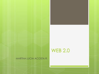 WEB 2.0
MARTHA LUCIA ACOSTA R.
 