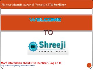 1http://www.ethylenegassterilizer.com/
Pioneer Manufacturer of Versatile ETO Sterilizer
More information about ETO Sterilizer , Log on to
 