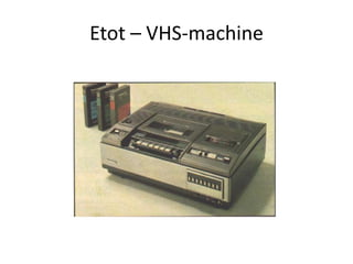 Etot – VHS-machine
 