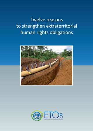 Twelve reasons
to strengthen extraterritorial
human rights obligations
 