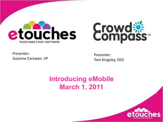 Presenter: Suzanne Carawan, VP Presenter: Tom Kingsley, CEO IntroducingeMobile March 1, 2011 