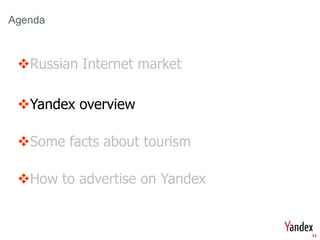 Get Stare



Agenda



     Russian Internet market

     Yandex overview

     Some facts about tourism

     How to advertise on Yandex


                                   11
 