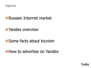 Get Stare



     Agenda



     Russian Internet market

     Yandex overview

     Some facts about tourism

     How to advertise on Yandex


                                   2
 