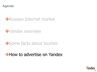Get Stare



Agenda



     Russian Internet market

     Yandex overview

     Some facts about tourism

     How to advertise on Yandex


                                   37
 