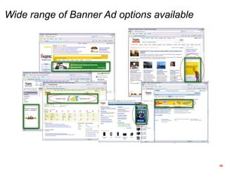 Wide range of Banner Ad options available




                                            39
 