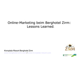 Online-Marketing beim Berghotel Zirm: Lessons Learned . Kronplatz-Resort Berghotel Zirm www.berghotel-zirm.com  /  www.kronplatz-resort.com 