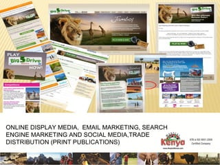 ONLINE DISPLAY MEDIA, EMAIL MARKETING, SEARCH
ENGINE MARKETING AND SOCIAL MEDIA,TRADE
DISTRIBUTION (PRINT PUBLICATIONS)
 