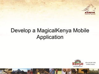 Develop a MagicalKenya Mobile
          Application
 