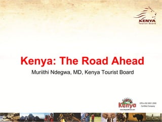 Kenya: The Road Ahead
 Muriithi Ndegwa, MD, Kenya Tourist Board
 