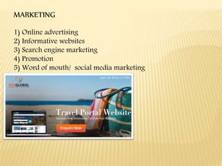 MARKETING
1) Online advertising
2) Informative websites
3) Search engine marketing
4) Promotion
5) Word of mouth/ social media marketing
 