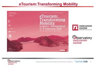 Research project promoted by NetComm Suisse and created by
eTourism:Transforming Mobility
4
 