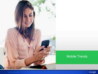 Google confidential 
Mobile Trends 
 