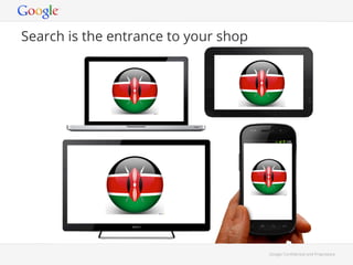 Google Con!dential and Proprietary 
Search is the entrance to your shop 
 