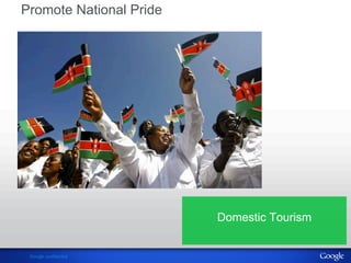 Promote National Pride 
Google confidential 
Domestic Tourism 
 