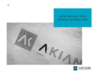 32
Le terrain pour faire
émerger le besoin réel