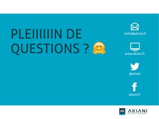 PLEIIIIIIN DE
QUESTIONS ? 🤗
hello@akiani.fr
akiani.fr
@akiani
www.akiani.fr