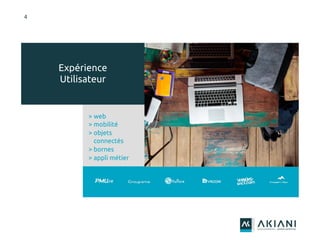 4
Expérience
Utilisateur
> web
> mobilité
> objets
connectés
> bornes
> appli métier