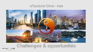 Challenges & opportunités
eTourisme Chine - Asie
 