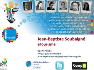 Jean-Baptiste Soubaigné
eTourisme
05 57 57 03 84
www.aquitaine-mopa.fr
jean-baptiste.soubaigne@aquitaine-mopa.fr
 